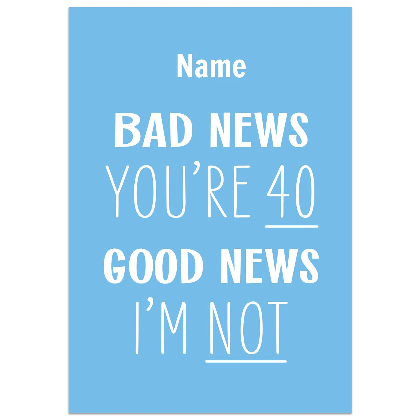 Bad News You're 40 Good News I'm Not Birthday Card