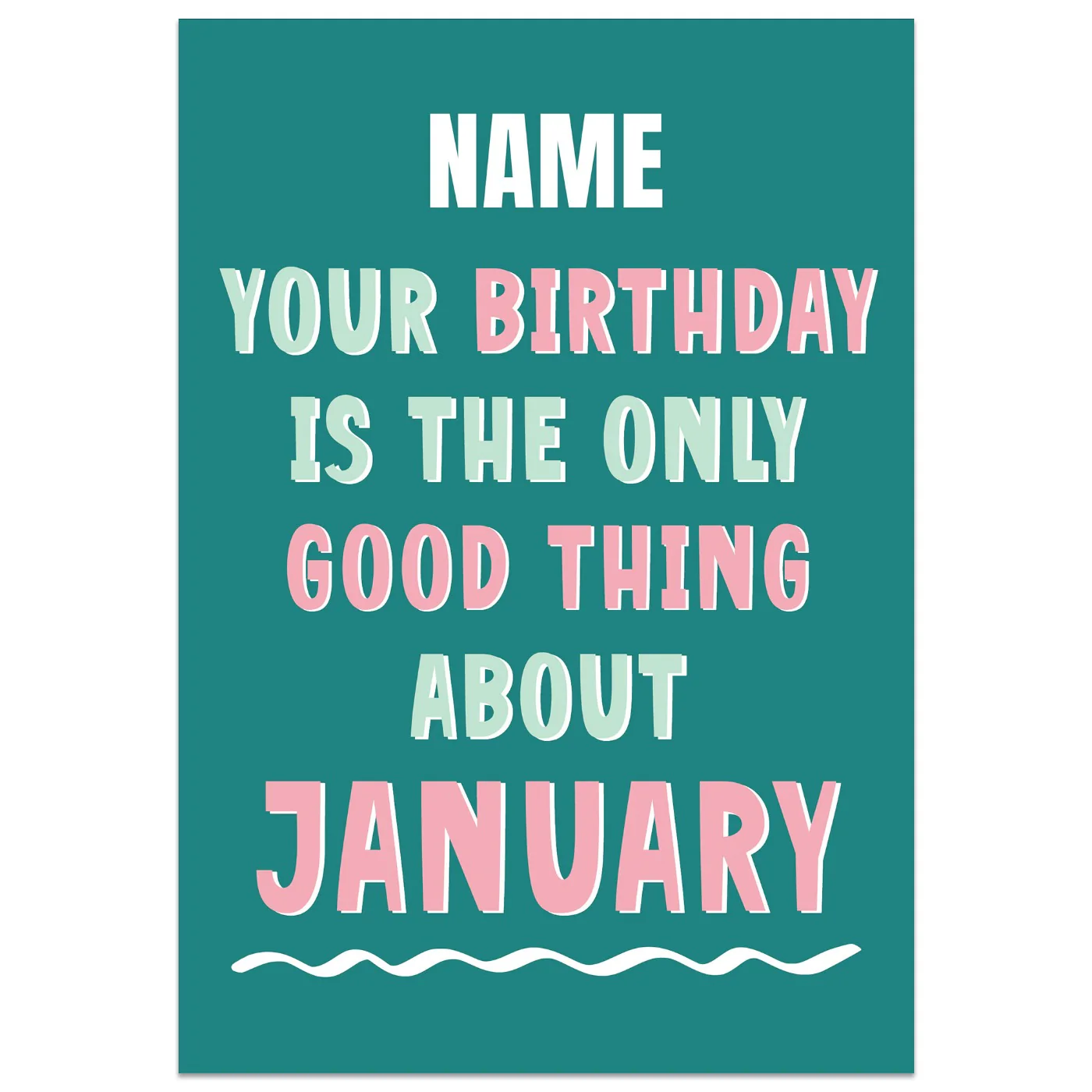 Your Birthday is the Only Good Thing About January Card