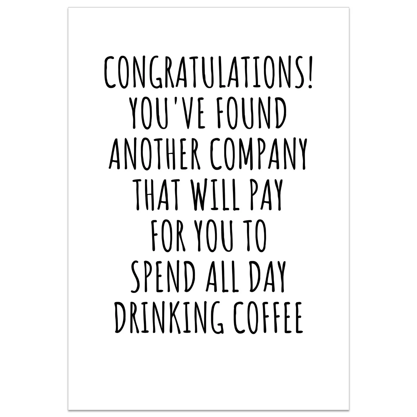 Congratulations! You've Found Another Company, To Spend All Day Drinking Coffee Card