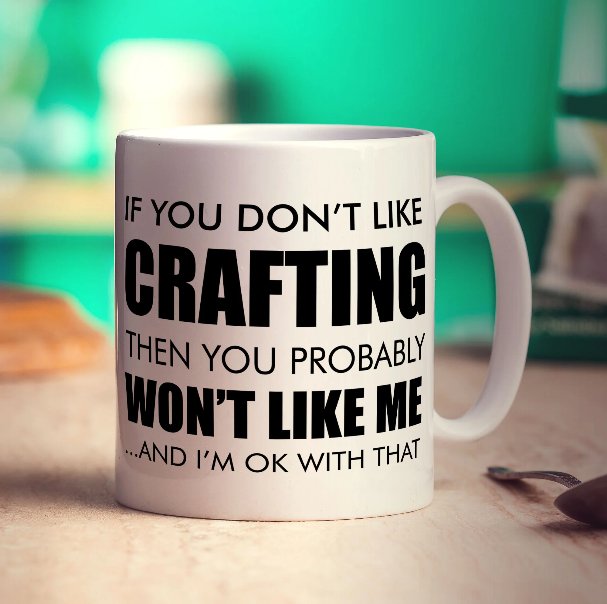 If You Don't Like Crafting Then You Probably Won't Like Me... And I'm Ok With That Mug