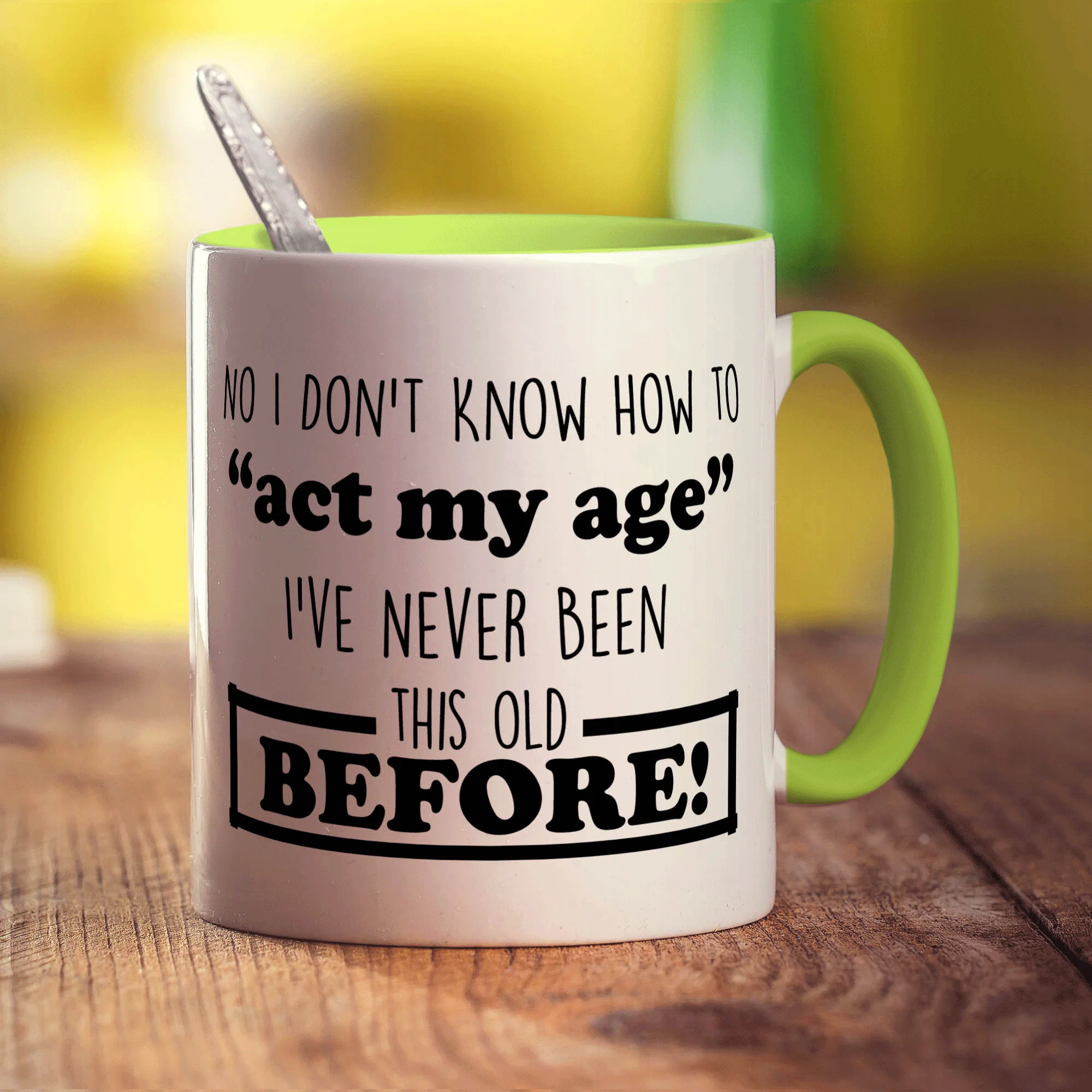No I Don't Know How to "Act My Age" I've Never Been This Old Before Mug - Image 5