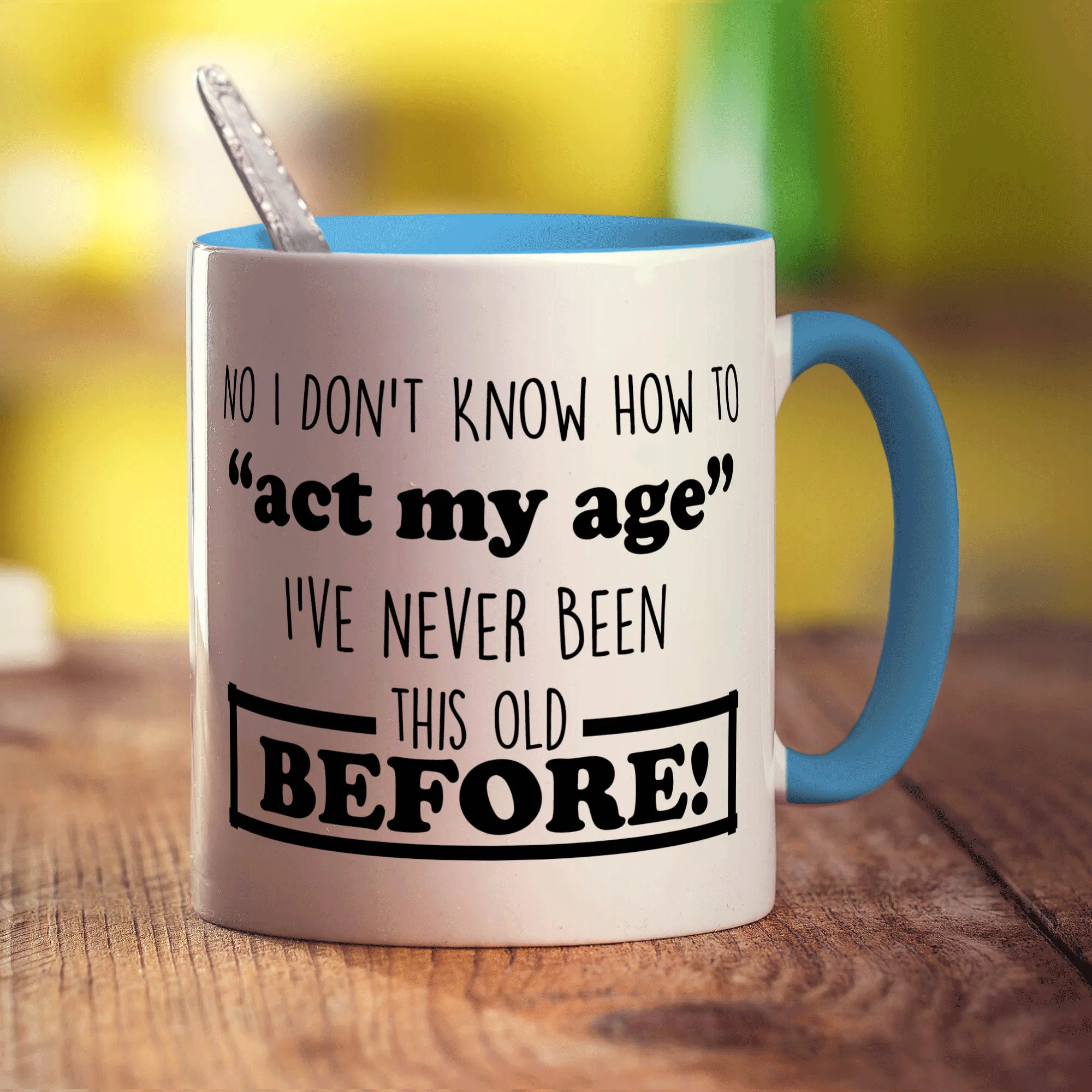 No I Don't Know How to "Act My Age" I've Never Been This Old Before Mug - Image 6