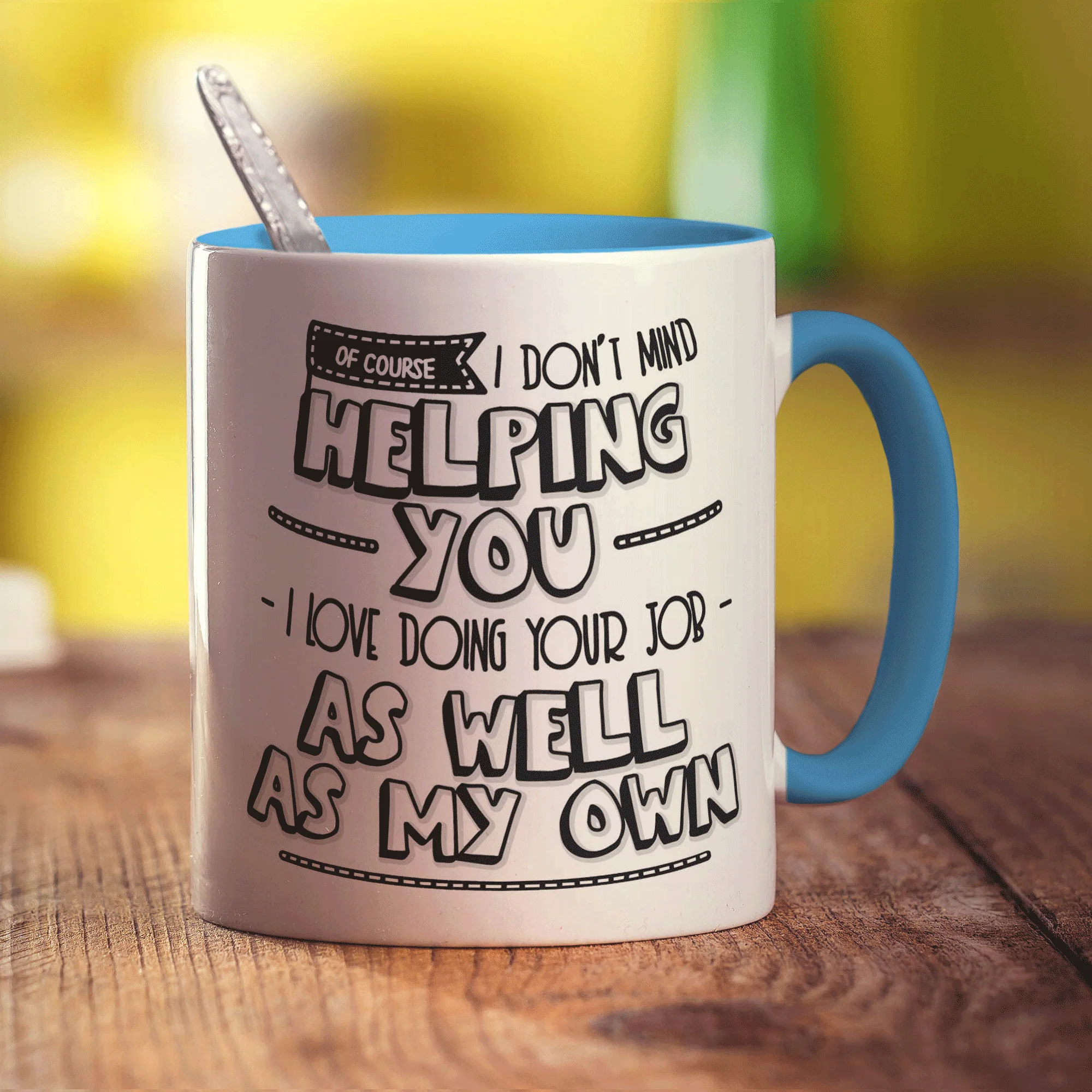 Of Course I Don't Mind Helping You... I Love Doing Your Job As Well As My Own! Mug - Image 8