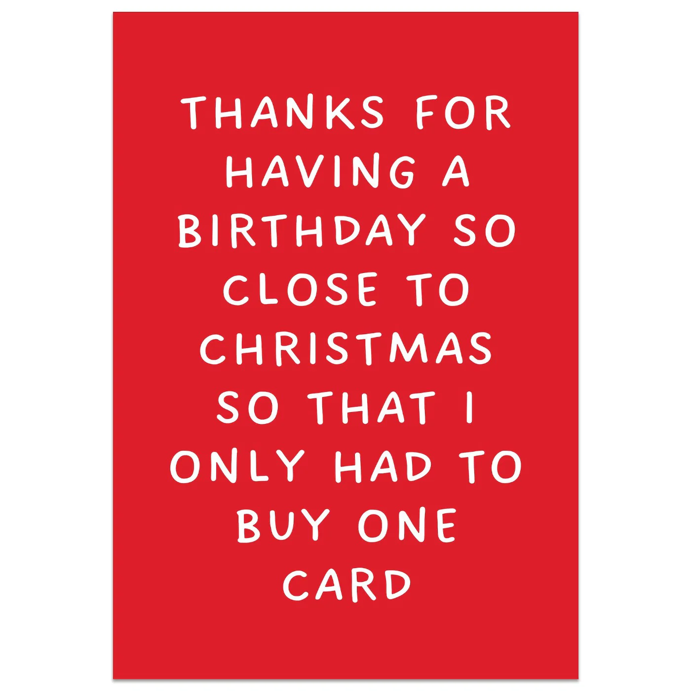 Thanks For Having A Birthday So Close To Christmas So That I Only Had To Buy One Card